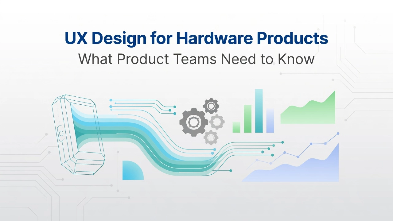 UX Design for Hardware Products: What Product Teams Need to Know
